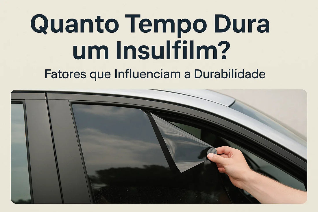 Quanto Tempo Dura um Insulfilm? Fatores que Influenciam a Durabilidade